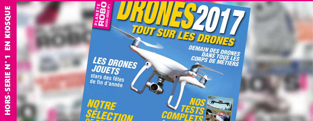 Drones 2017, premier Hors-Série de Planète Robots dès le 24 novembre en kiosque